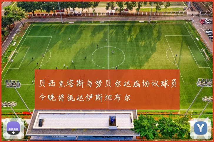 贝西克塔斯与努贝尔达成协议球员今晚将抵达伊斯坦布尔